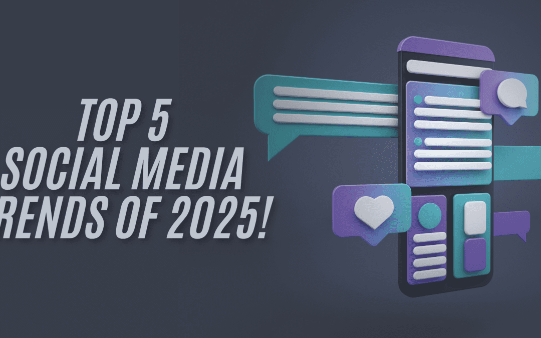 Top 5 Social Media Trends of 2025 and How Small Businesses & Digital Marketers Can Benefit
