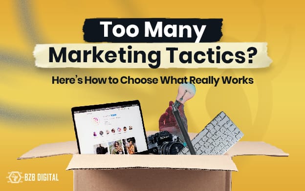 Too Many Marketing Tactics? Here’s How to Choose What Really Works